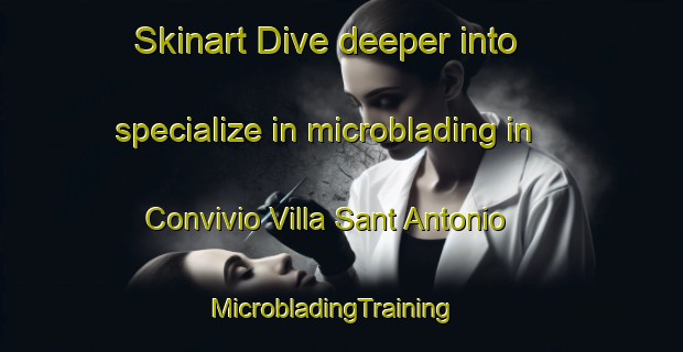 Skinart Dive deeper into specialize in microblading in Convivio Villa Sant Antonio | MicrobladingTraining | MicrobladingClasses | SkinartTraining-Italy