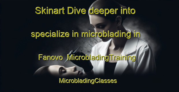Skinart Dive deeper into specialize in microblading in Fanovo | MicrobladingTraining | MicrobladingClasses | SkinartTraining-Italy