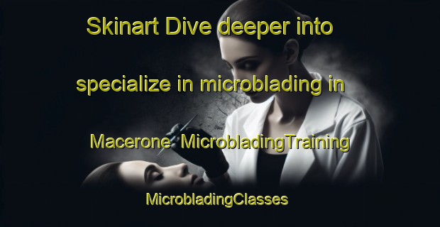 Skinart Dive deeper into specialize in microblading in Macerone | MicrobladingTraining | MicrobladingClasses | SkinartTraining-Italy