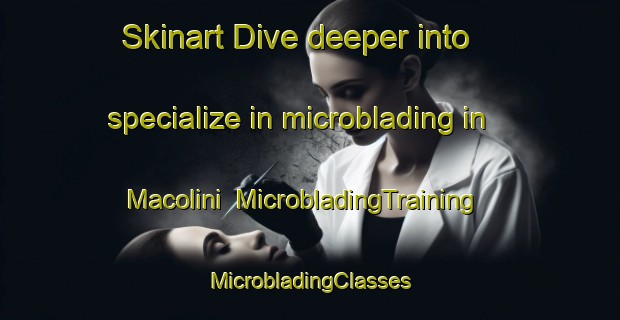 Skinart Dive deeper into specialize in microblading in Macolini | #MicrobladingTraining #MicrobladingClasses #SkinartTraining-Italy