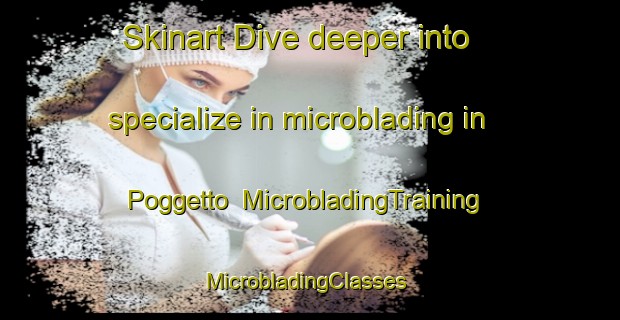 Skinart Dive deeper into specialize in microblading in Poggetto | MicrobladingTraining | MicrobladingClasses | SkinartTraining-Italy