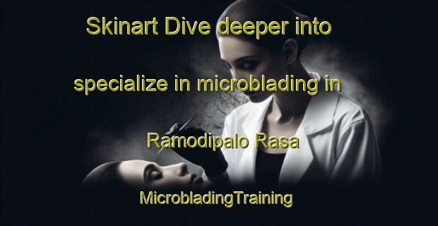 Skinart Dive deeper into specialize in microblading in Ramodipalo Rasa | #MicrobladingTraining #MicrobladingClasses #SkinartTraining-Italy