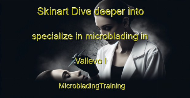 Skinart Dive deeper into specialize in microblading in Vallevo I | MicrobladingTraining | MicrobladingClasses | SkinartTraining-Italy