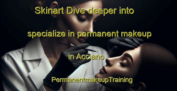 Skinart Dive deeper into specialize in permanent makeup in Acciano | #PermanentmakeupTraining #PermanentmakeupClasses #SkinartTraining-Italy