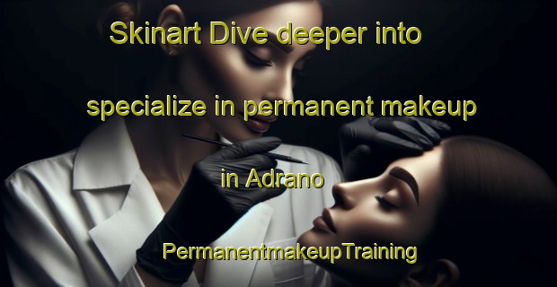 Skinart Dive deeper into specialize in permanent makeup in Adrano | #PermanentmakeupTraining #PermanentmakeupClasses #SkinartTraining-Italy