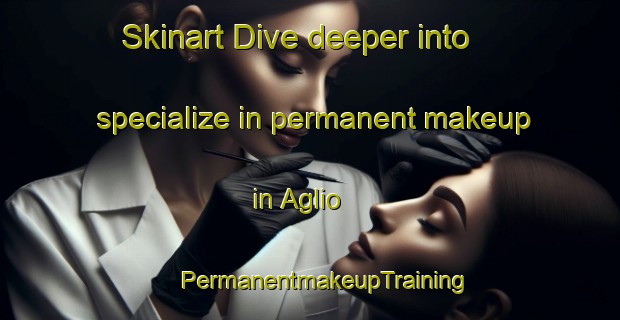 Skinart Dive deeper into specialize in permanent makeup in Aglio | #PermanentmakeupTraining #PermanentmakeupClasses #SkinartTraining-Italy