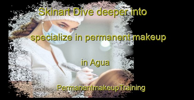 Skinart Dive deeper into specialize in permanent makeup in Agua | #PermanentmakeupTraining #PermanentmakeupClasses #SkinartTraining-Italy