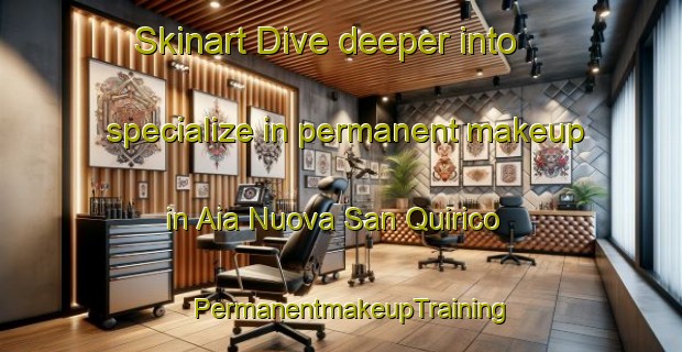 Skinart Dive deeper into specialize in permanent makeup in Aia Nuova San Quirico | PermanentmakeupTraining | PermanentmakeupClasses | SkinartTraining-Italy