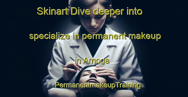 Skinart Dive deeper into specialize in permanent makeup in Arnoga | #PermanentmakeupTraining #PermanentmakeupClasses #SkinartTraining-Italy