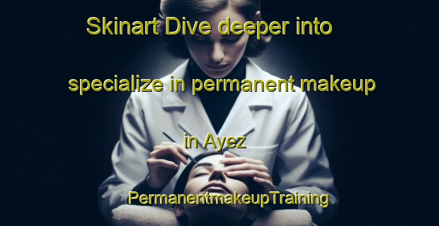 Skinart Dive deeper into specialize in permanent makeup in Ayez | #PermanentmakeupTraining #PermanentmakeupClasses #SkinartTraining-Italy