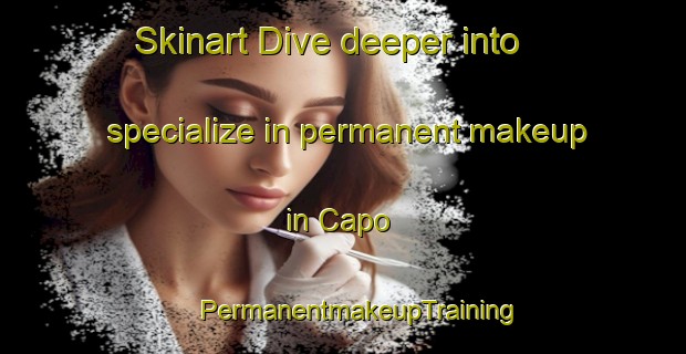 Skinart Dive deeper into specialize in permanent makeup in Capo | #PermanentmakeupTraining #PermanentmakeupClasses #SkinartTraining-Italy