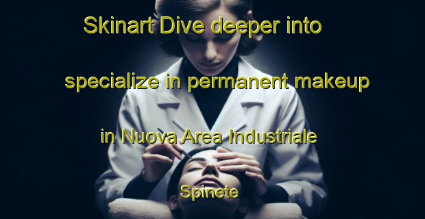 Skinart Dive deeper into specialize in permanent makeup in Nuova Area Industriale Spinete | PermanentmakeupTraining | PermanentmakeupClasses | SkinartTraining-Italy