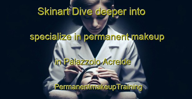 Skinart Dive deeper into specialize in permanent makeup in Palazzolo Acreide | PermanentmakeupTraining | PermanentmakeupClasses | SkinartTraining-Italy