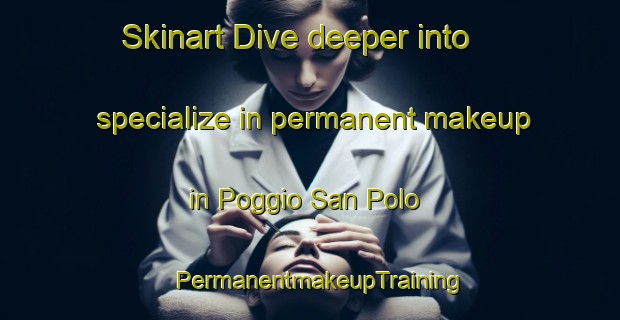 Skinart Dive deeper into specialize in permanent makeup in Poggio San Polo | PermanentmakeupTraining | PermanentmakeupClasses | SkinartTraining-Italy