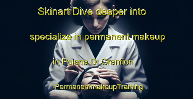 Skinart Dive deeper into specialize in permanent makeup in Poiana Di Granfion | PermanentmakeupTraining | PermanentmakeupClasses | SkinartTraining-Italy