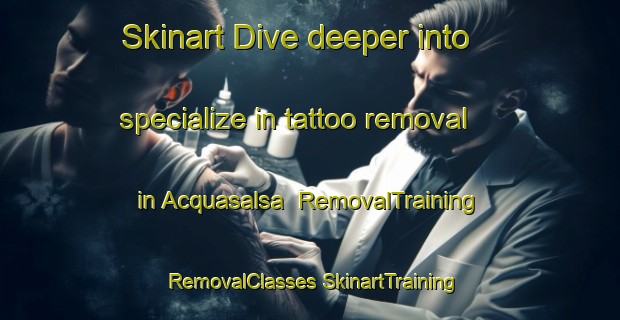 Skinart Dive deeper into specialize in tattoo removal in Acquasalsa | #RemovalTraining #RemovalClasses #SkinartTraining-Italy