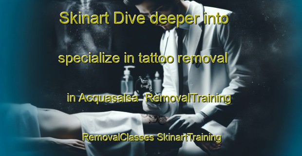 Skinart Dive deeper into specialize in tattoo removal in Acquasalsa | #RemovalTraining #RemovalClasses #SkinartTraining-Italy