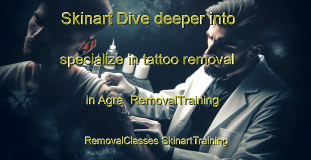 Skinart Dive deeper into specialize in tattoo removal in Agra | #RemovalTraining #RemovalClasses #SkinartTraining-Italy