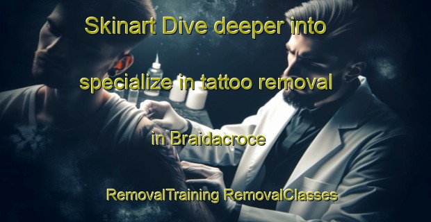 Skinart Dive deeper into specialize in tattoo removal in Braidacroce | #RemovalTraining #RemovalClasses #SkinartTraining-Italy