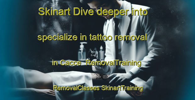 Skinart Dive deeper into specialize in tattoo removal in Cacce | #RemovalTraining #RemovalClasses #SkinartTraining-Italy