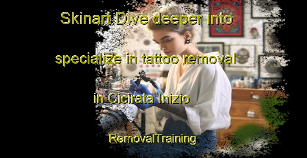 Skinart Dive deeper into specialize in tattoo removal in Cicirata Inizio | RemovalTraining | RemovalClasses | SkinartTraining-Italy
