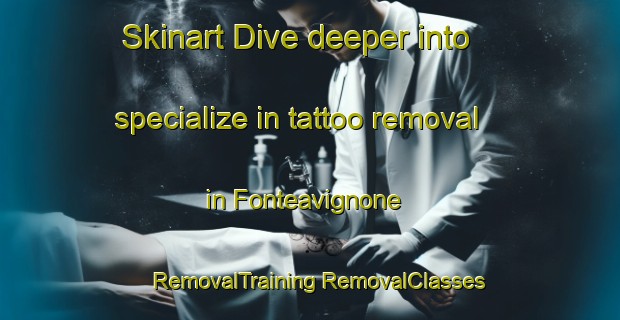 Skinart Dive deeper into specialize in tattoo removal in Fonteavignone | #RemovalTraining #RemovalClasses #SkinartTraining-Italy