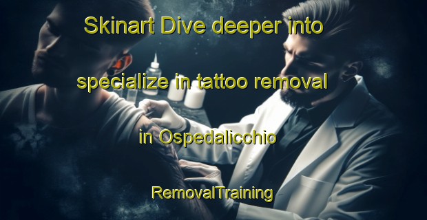Skinart Dive deeper into specialize in tattoo removal in Ospedalicchio | RemovalTraining | RemovalClasses | SkinartTraining-Italy
