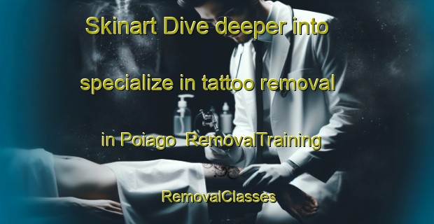 Skinart Dive deeper into specialize in tattoo removal in Poiago | RemovalTraining | RemovalClasses | SkinartTraining-Italy