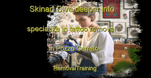 Skinart Dive deeper into specialize in tattoo removal in Pozzo Cerreto | RemovalTraining | RemovalClasses | SkinartTraining-Italy