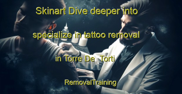 Skinart Dive deeper into specialize in tattoo removal in Torre De  Torti | RemovalTraining | RemovalClasses | SkinartTraining-Italy