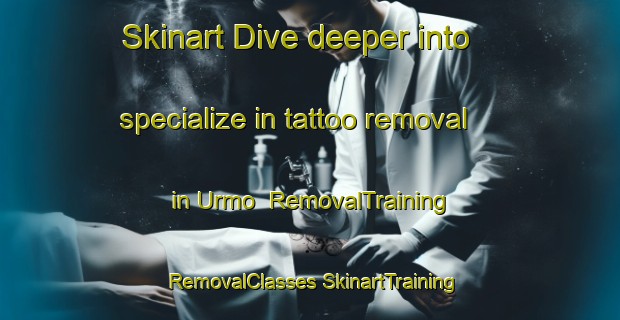 Skinart Dive deeper into specialize in tattoo removal in Urmo | #RemovalTraining #RemovalClasses #SkinartTraining-Italy