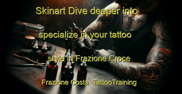 Skinart Dive deeper into specialize in your tattoo style in Frazione Croce Frazione Costa | TattooTraining | TattooClasses | SkinartTraining-Italy