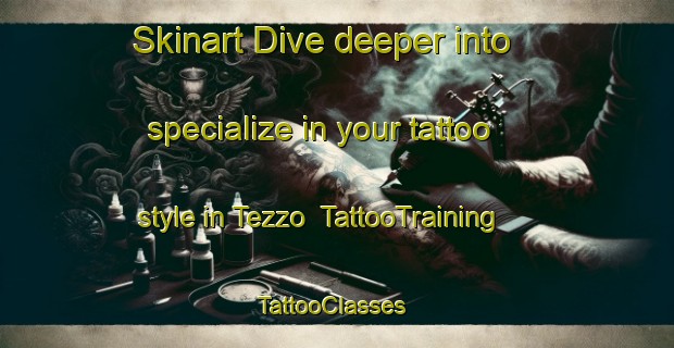 Skinart Dive deeper into specialize in your tattoo style in Tezzo | TattooTraining | TattooClasses | SkinartTraining-Italy