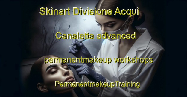 Skinart Divisione Acqui Canaletta advanced permanentmakeup workshops | #PermanentmakeupTraining #PermanentmakeupClasses #SkinartTraining-Italy