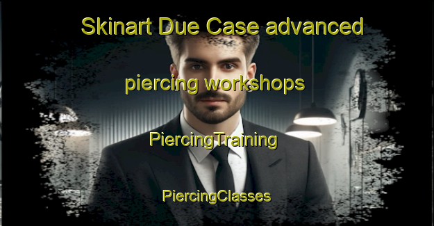 Skinart Due Case advanced piercing workshops | #PiercingTraining #PiercingClasses #SkinartTraining-Italy