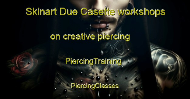 Skinart Due Casette workshops on creative piercing | #PiercingTraining #PiercingClasses #SkinartTraining-Italy