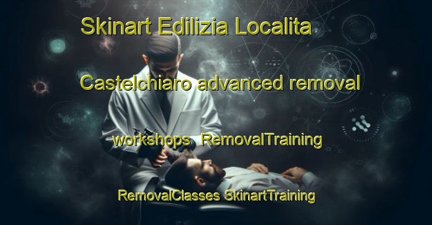 Skinart Edilizia Localita Castelchiaro advanced removal workshops | #RemovalTraining #RemovalClasses #SkinartTraining-Italy