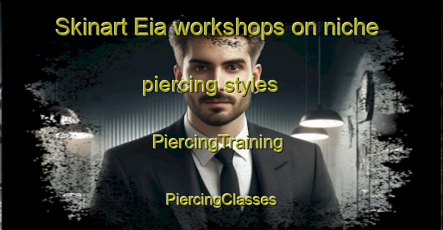 Skinart Eia workshops on niche piercing styles | #PiercingTraining #PiercingClasses #SkinartTraining-Italy