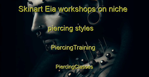 Skinart Eia workshops on niche piercing styles | #PiercingTraining #PiercingClasses #SkinartTraining-Italy