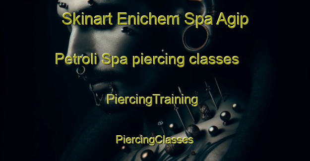 Skinart Enichem Spa Agip Petroli Spa piercing classes | #PiercingTraining #PiercingClasses #SkinartTraining-Italy