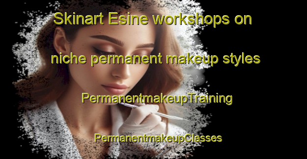 Skinart Esine workshops on niche permanent makeup styles | PermanentmakeupTraining | PermanentmakeupClasses | SkinartTraining-Italy