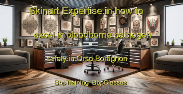 Skinart Expertise in how to excel in bloodborne pathogen safety in Orso Bortignon | BbpTraining | BbpClasses | SkinartTraining-Italy