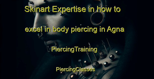 Skinart Expertise in how to excel in body piercing in Agna | PiercingTraining | PiercingClasses | SkinartTraining-Italy
