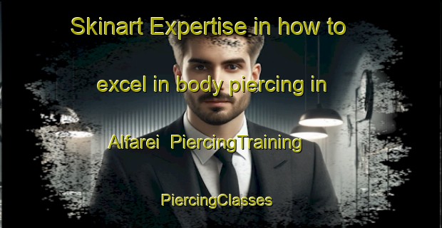 Skinart Expertise in how to excel in body piercing in Alfarei | PiercingTraining | PiercingClasses | SkinartTraining-Italy