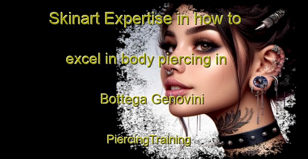 Skinart Expertise in how to excel in body piercing in Bottega Genovini | PiercingTraining | PiercingClasses | SkinartTraining-Italy