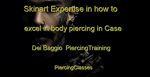 Skinart Expertise in how to excel in body piercing in Case Dei Baggio | PiercingTraining | PiercingClasses | SkinartTraining-Italy