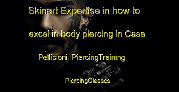 Skinart Expertise in how to excel in body piercing in Case Pellicioni | PiercingTraining | PiercingClasses | SkinartTraining-Italy