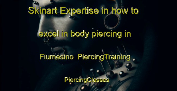 Skinart Expertise in how to excel in body piercing in Fiumesino | PiercingTraining | PiercingClasses | SkinartTraining-Italy