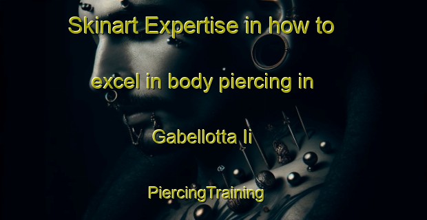 Skinart Expertise in how to excel in body piercing in Gabellotta Ii | PiercingTraining | PiercingClasses | SkinartTraining-Italy