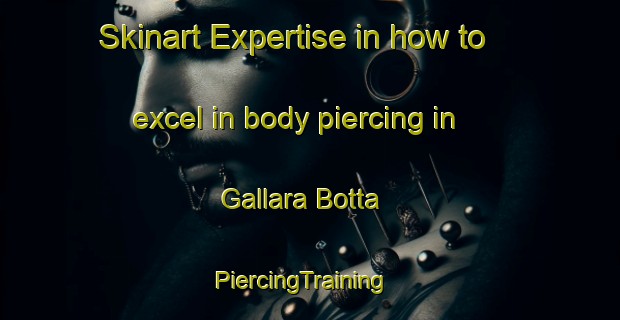 Skinart Expertise in how to excel in body piercing in Gallara Botta | PiercingTraining | PiercingClasses | SkinartTraining-Italy